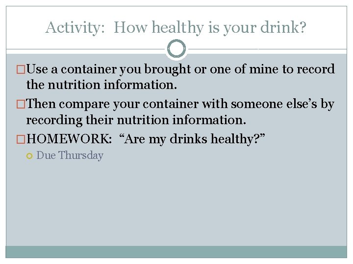 Activity: How healthy is your drink? �Use a container you brought or one of