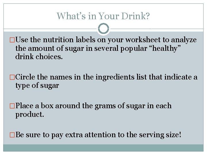 What’s in Your Drink? �Use the nutrition labels on your worksheet to analyze the
