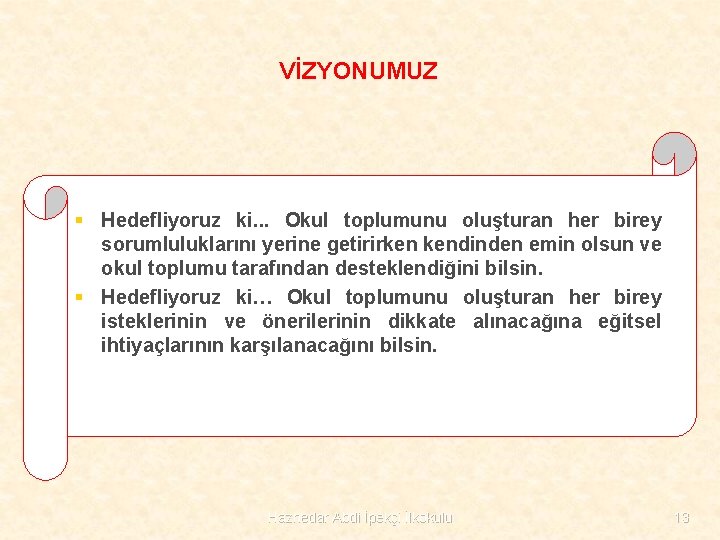 VİZYONUMUZ § Hedefliyoruz ki. . . Okul toplumunu oluşturan her birey sorumluluklarını yerine getirirken