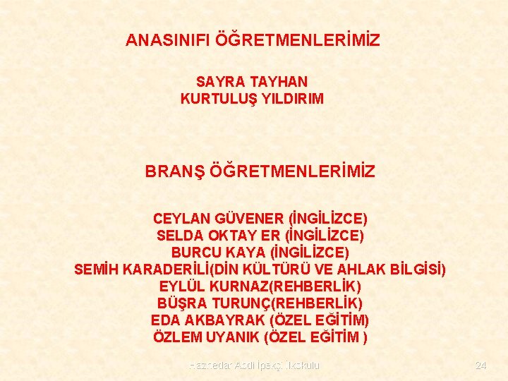 ANASINIFI ÖĞRETMENLERİMİZ SAYRA TAYHAN KURTULUŞ YILDIRIM BRANŞ ÖĞRETMENLERİMİZ CEYLAN GÜVENER (İNGİLİZCE) SELDA OKTAY ER