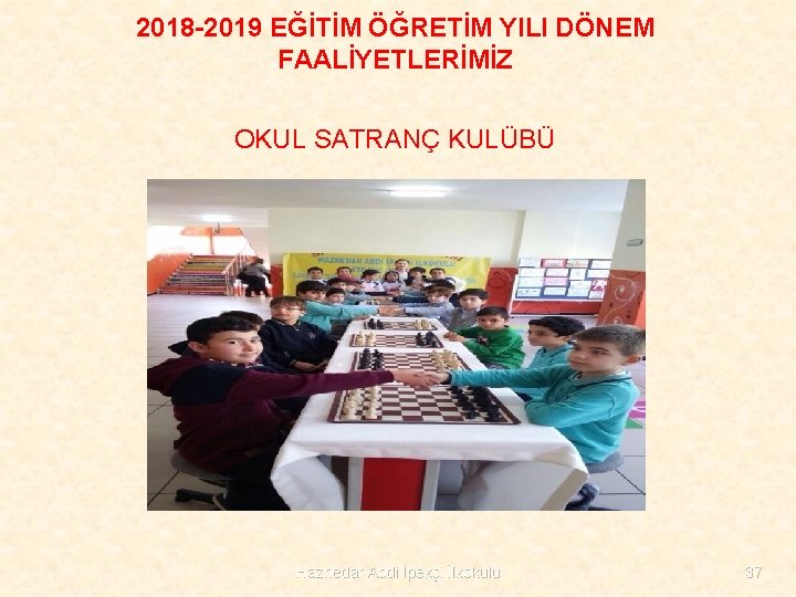 2018 -2019 EĞİTİM ÖĞRETİM YILI DÖNEM FAALİYETLERİMİZ OKUL SATRANÇ KULÜBÜ Haznedar Abdi İpekçi İlkokulu