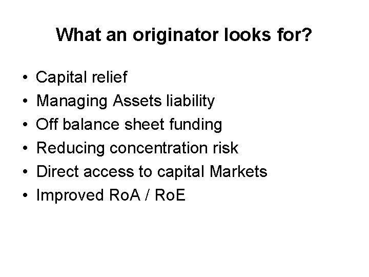 What an originator looks for? • • • Capital relief Managing Assets liability Off