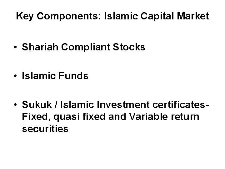 Key Components: Islamic Capital Market • Shariah Compliant Stocks • Islamic Funds • Sukuk