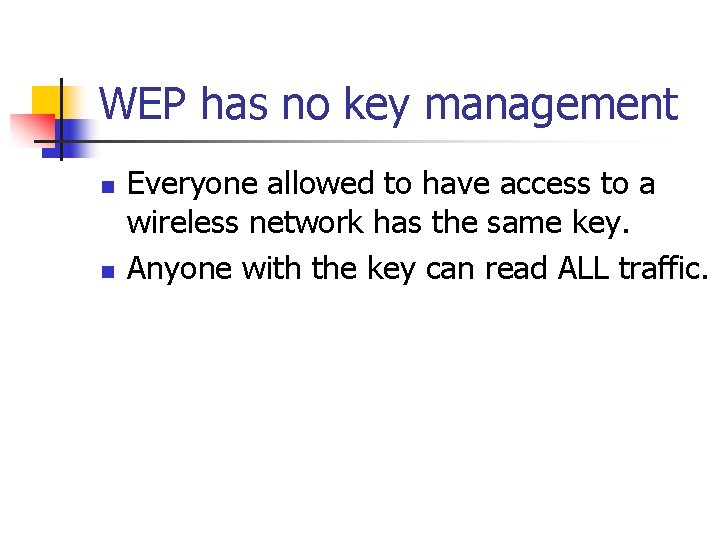 WEP has no key management n n Everyone allowed to have access to a