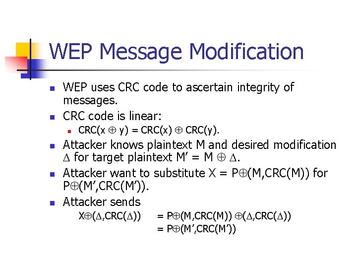 WEP Message Modification n n WEP uses CRC code to ascertain integrity of messages.