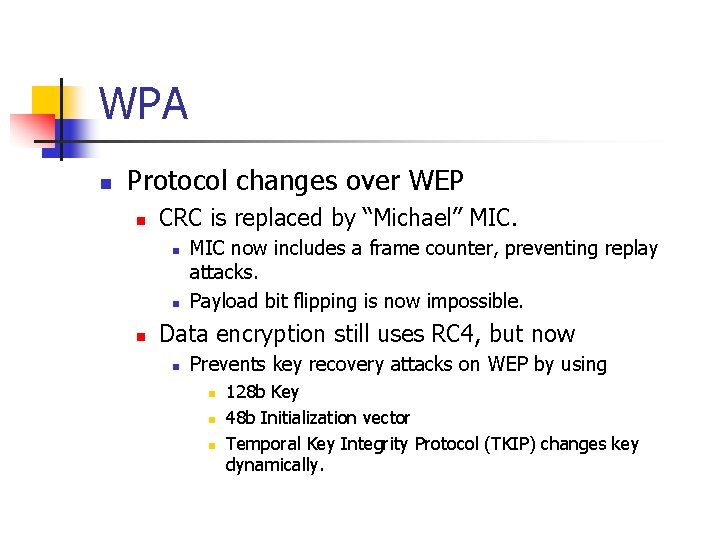 WPA n Protocol changes over WEP n CRC is replaced by “Michael” MIC. n