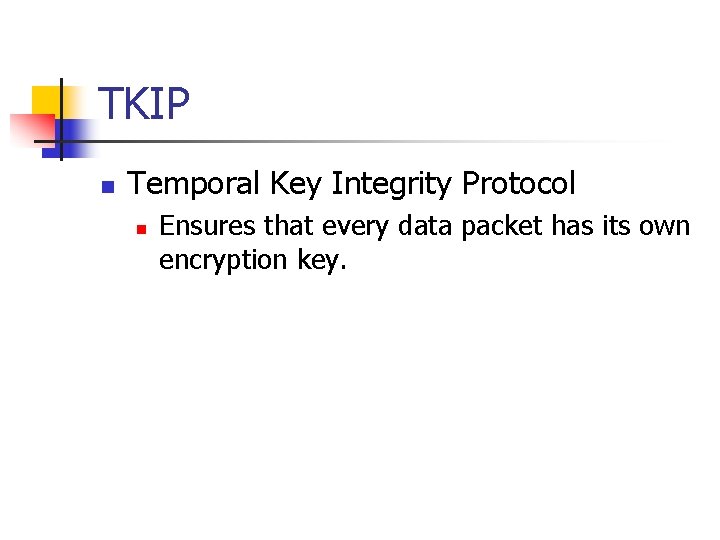 TKIP n Temporal Key Integrity Protocol n Ensures that every data packet has its