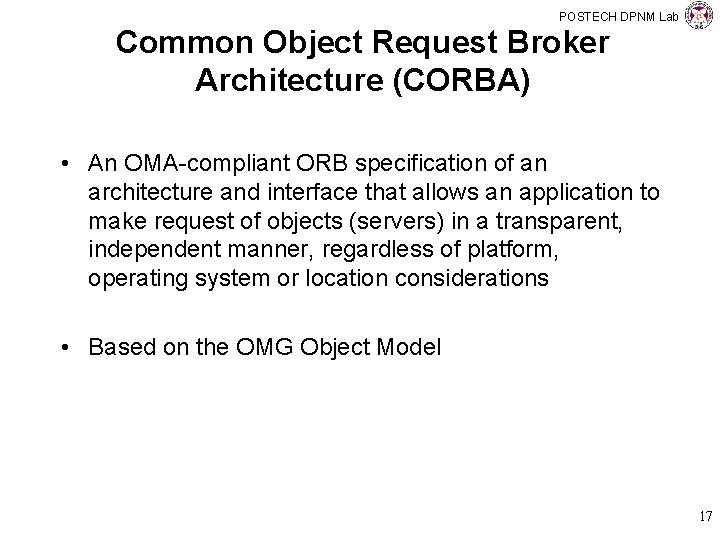 POSTECH DPNM Lab Common Object Request Broker Architecture (CORBA) • An OMA-compliant ORB specification