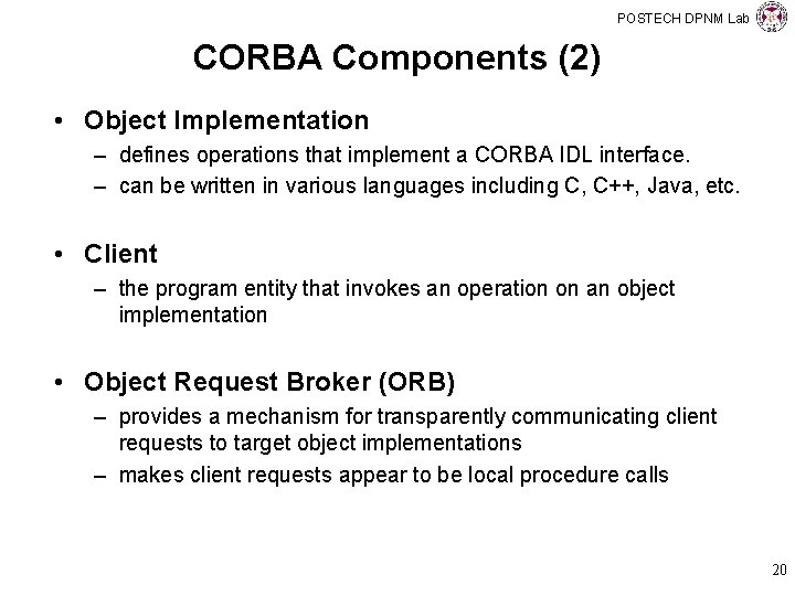 POSTECH DPNM Lab CORBA Components (2) • Object Implementation – defines operations that implement