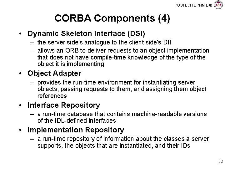 POSTECH DPNM Lab CORBA Components (4) • Dynamic Skeleton Interface (DSI) – the server