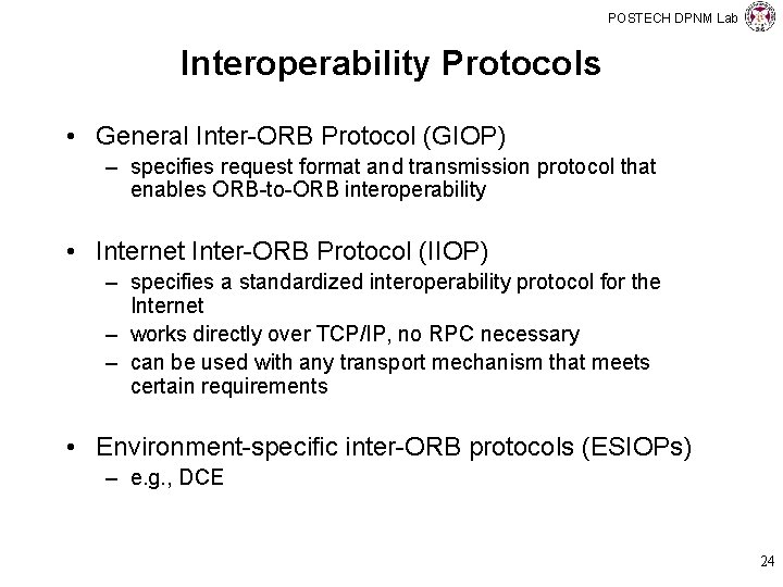 POSTECH DPNM Lab Interoperability Protocols • General Inter-ORB Protocol (GIOP) – specifies request format