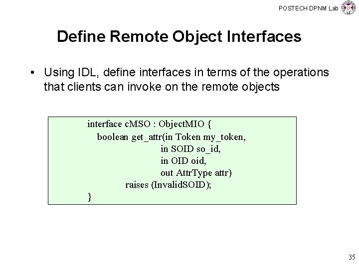 POSTECH DPNM Lab Define Remote Object Interfaces • Using IDL, define interfaces in terms