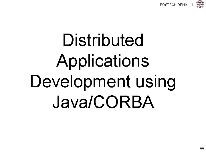 POSTECH DPNM Lab Distributed Applications Development using Java/CORBA 44 