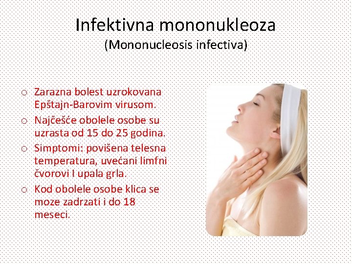 Infektivna mononukleoza (Mononucleosis infectiva) o Zarazna bolest uzrokovana Epštajn-Barovim virusom. o Najčešće obolele osobe