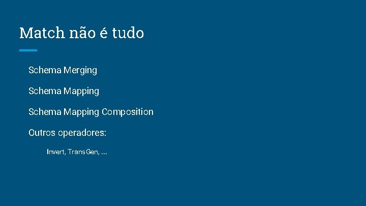 Match não é tudo Schema Merging Schema Mapping Composition Outros operadores: Invert, Trans. Gen,