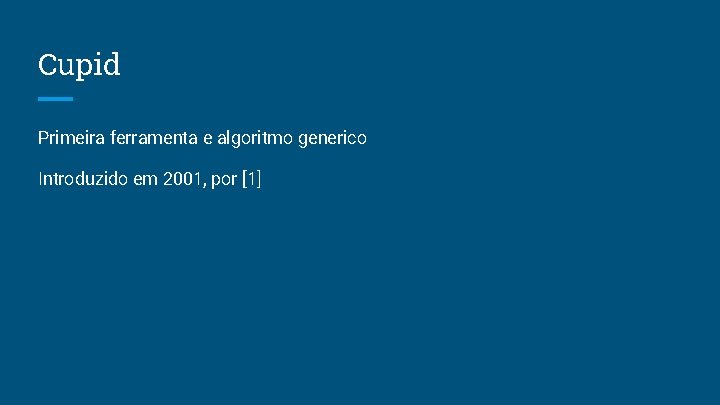 Cupid Primeira ferramenta e algoritmo generico Introduzido em 2001, por [1] 