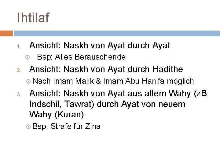 Ihtilaf 1. Ansicht: Naskh von Ayat durch Ayat 2. Bsp: Alles Berauschende Ansicht: Naskh