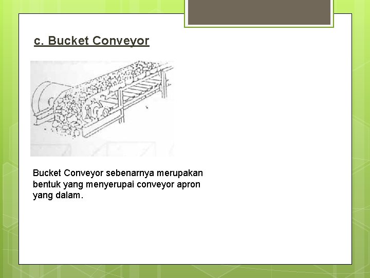 c. Bucket Conveyor sebenarnya merupakan bentuk yang menyerupai conveyor apron yang dalam. 