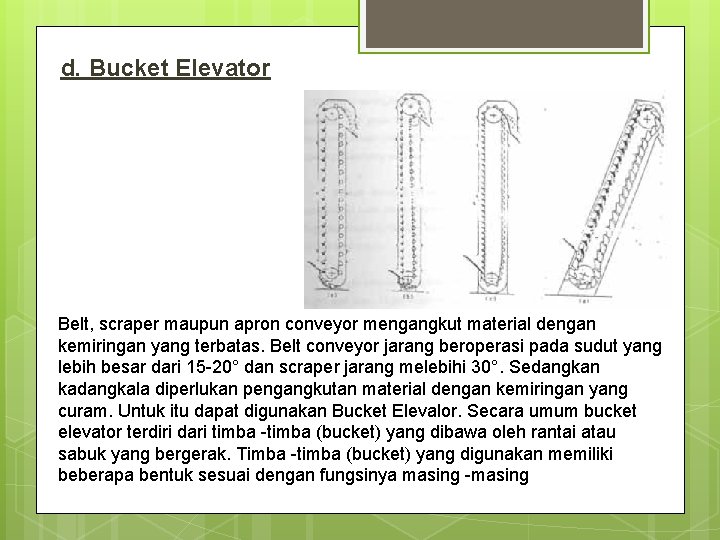 d. Bucket Elevator Belt, scraper maupun apron conveyor mengangkut material dengan kemiringan yang terbatas.