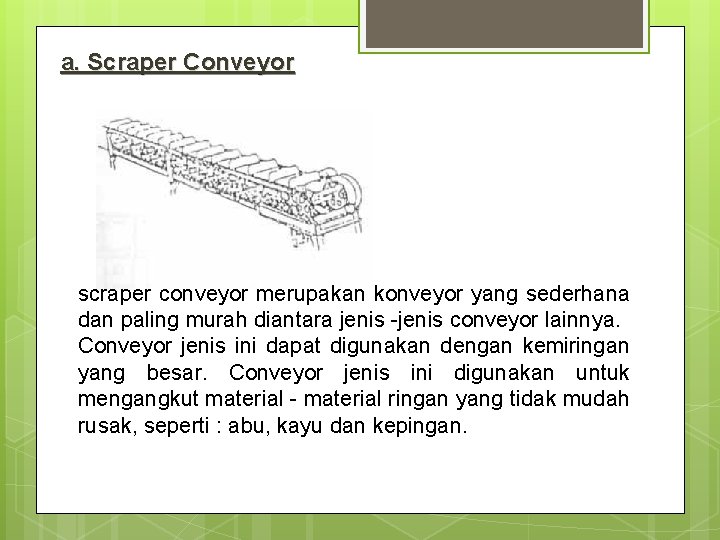 a. Scraper Conveyor scraper conveyor merupakan konveyor yang sederhana dan paling murah diantara jenis