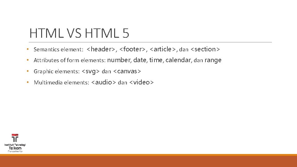 HTML VS HTML 5 • Semantics element: <header>, <footer>, <article>, dan <section> • Attributes