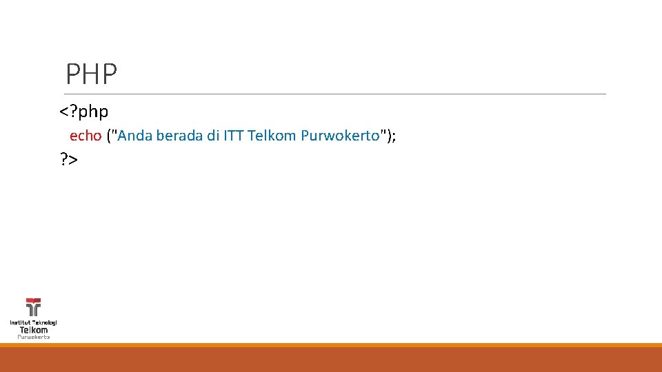 PHP <? php echo ("Anda berada di ITT Telkom Purwokerto"); ? > 