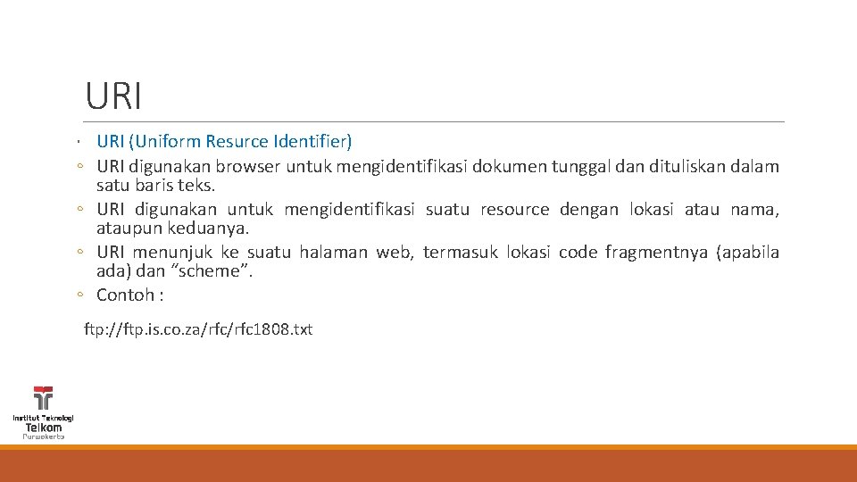 URI ◦ ◦ URI (Uniform Resurce Identifier) URI digunakan browser untuk mengidentifikasi dokumen tunggal