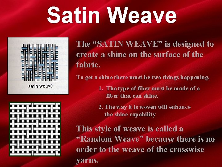 Satin Weave The “SATIN WEAVE” is designed to create a shine on the surface