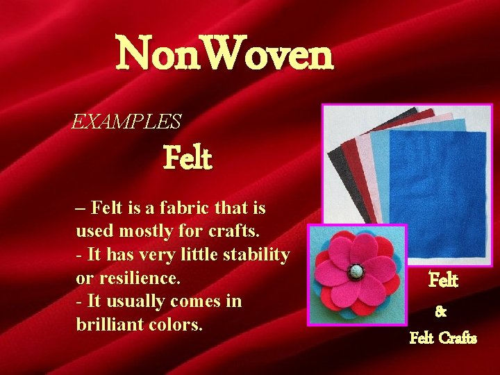 Non. Woven EXAMPLES Felt – Felt is a fabric that is used mostly for