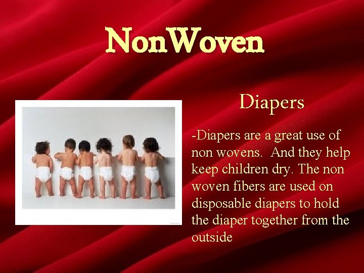 Non. Woven Diapers -Diapers are a great use of non wovens. And they help