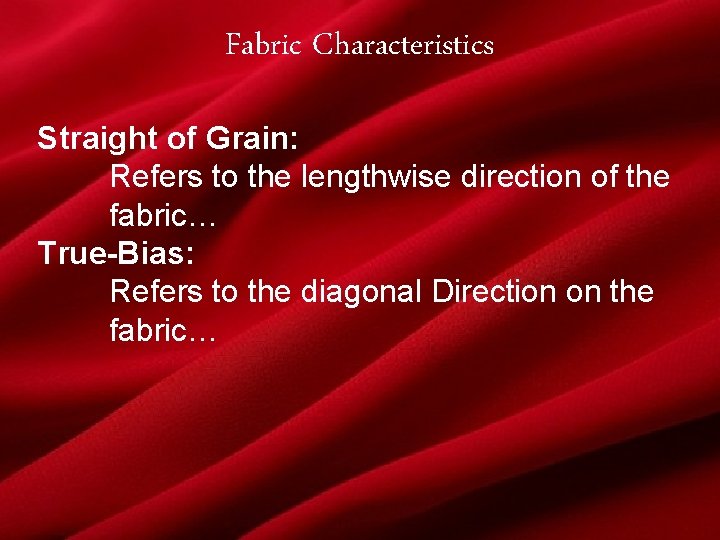 Fabric Characteristics Straight of Grain: Refers to the lengthwise direction of the fabric… True-Bias: