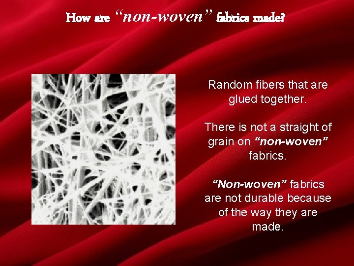 How are “non-woven” fabrics made? Random fibers that are glued together. There is not