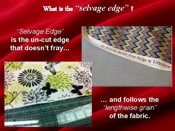 What is the “selvage edge” ? “Selvage Edge” is the un-cut edge that doesn’t