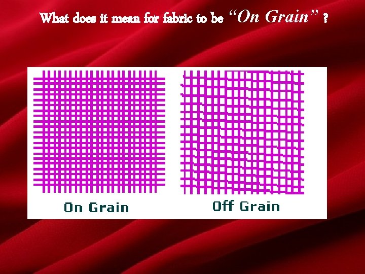 What does it mean for fabric to be “On Grain” ? 