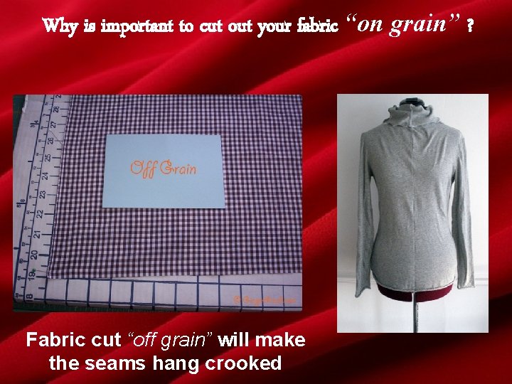 Why is important to cut out your fabric “on grain” ? Fabric cut “off