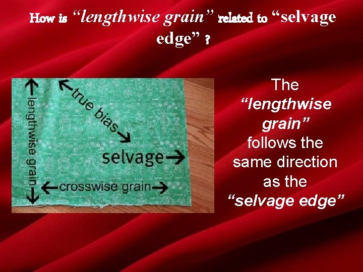 How is “lengthwise grain” related to “selvage edge” ? The “lengthwise grain” follows the