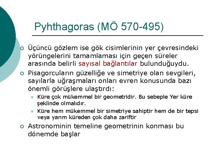 Pyhthagoras (MÖ 570 -495) ¡ ¡ Üçüncü gözlem ise gök cisimlerinin yer çevresindeki yörüngelerini