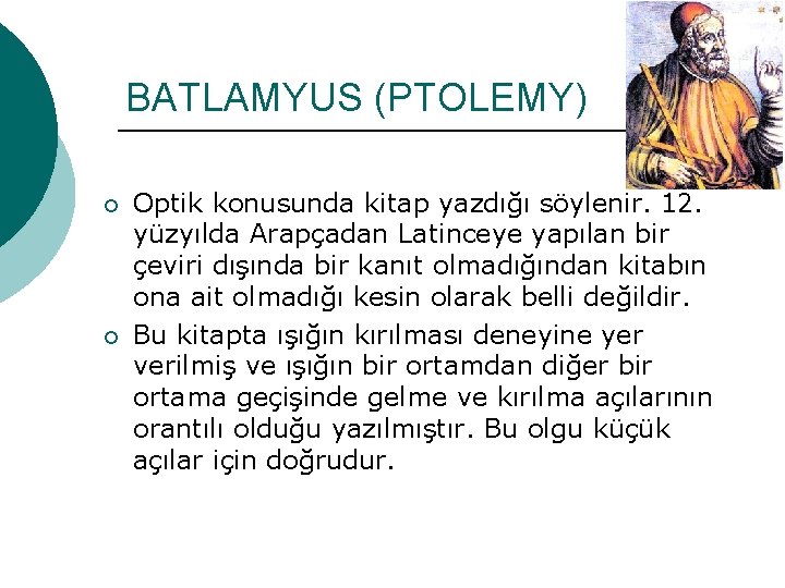 BATLAMYUS (PTOLEMY) ¡ ¡ Optik konusunda kitap yazdığı söylenir. 12. yüzyılda Arapçadan Latinceye yapılan