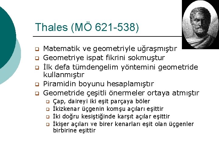 Thales (MÖ 621 -538) q q q Matematik ve geometriyle uğraşmıştır Geometriye ispat fikrini