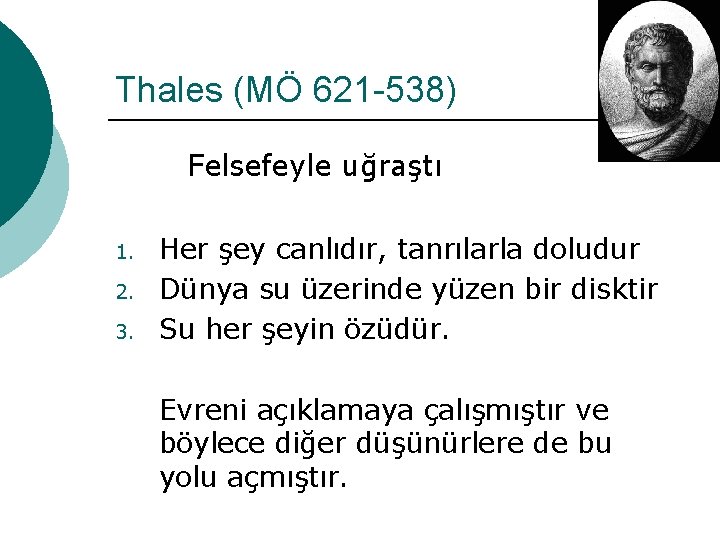 Thales (MÖ 621 -538) Felsefeyle uğraştı 1. 2. 3. Her şey canlıdır, tanrılarla doludur