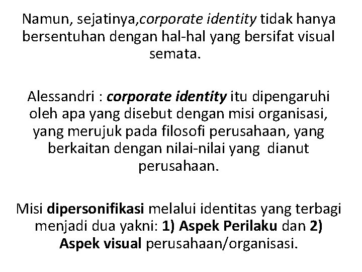 Namun, sejatinya, corporate identity tidak hanya bersentuhan dengan hal-hal yang bersifat visual semata. Alessandri