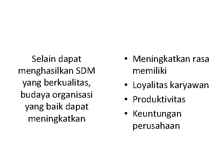 Selain dapat menghasilkan SDM yang berkualitas, budaya organisasi yang baik dapat meningkatkan • Meningkatkan