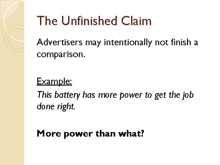 The Unfinished Claim Advertisers may intentionally not finish a comparison. Example: This battery has The Unfinished Claim Advertisers may intentionally not finish a comparison. Example: This battery has