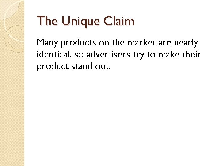 The Unique Claim Many products on the market are nearly identical, so advertisers try The Unique Claim Many products on the market are nearly identical, so advertisers try