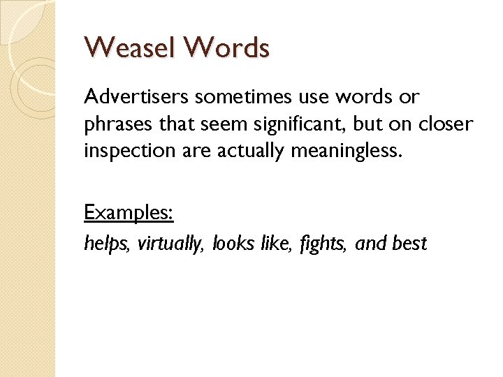 Weasel Words Advertisers sometimes use words or phrases that seem significant, but on closer Weasel Words Advertisers sometimes use words or phrases that seem significant, but on closer