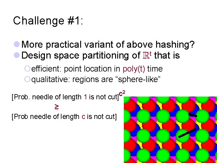 Challenge #1: l More practical variant of above hashing? l Design space partitioning of