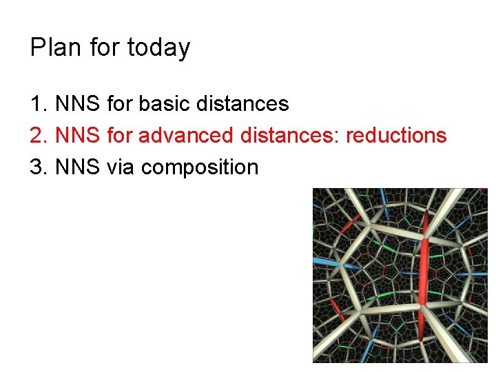 Plan for today 1. NNS for basic distances 2. NNS for advanced distances: reductions