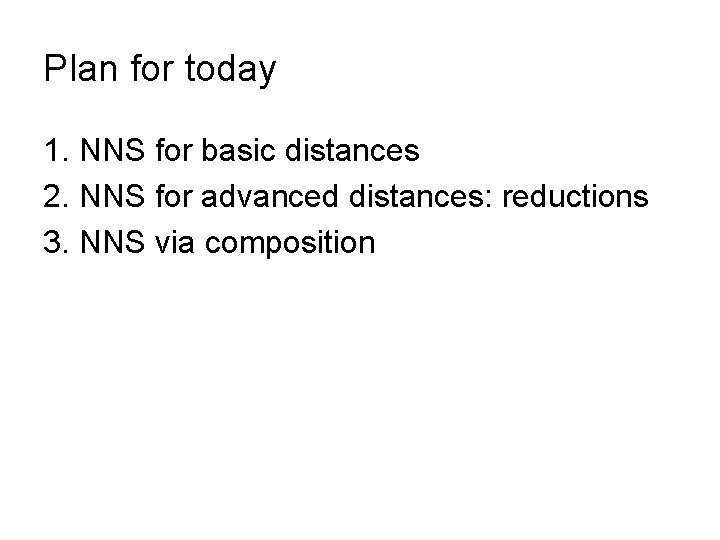 Plan for today 1. NNS for basic distances 2. NNS for advanced distances: reductions