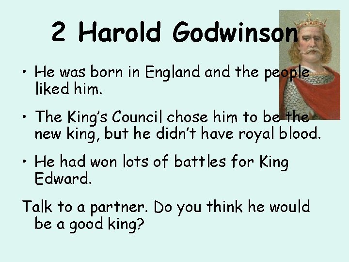 2 Harold Godwinson • He was born in England the people liked him. •