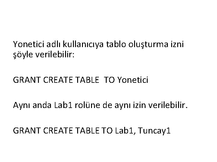 Yonetici adlı kullanıcıya tablo oluşturma izni şöyle verilebilir: GRANT CREATE TABLE TO Yonetici Aynı